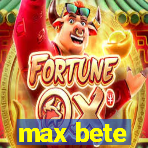 max bete