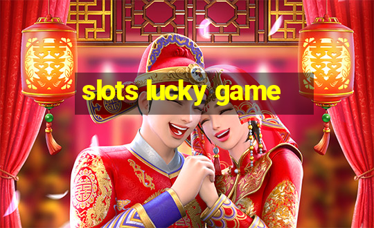 slots lucky game