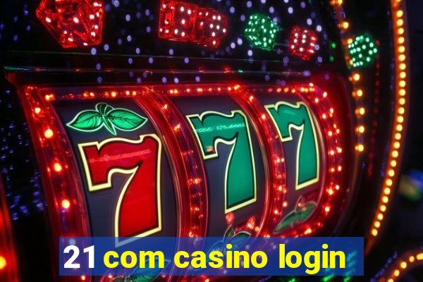 21 com casino login