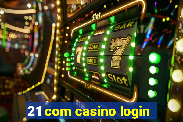 21 com casino login