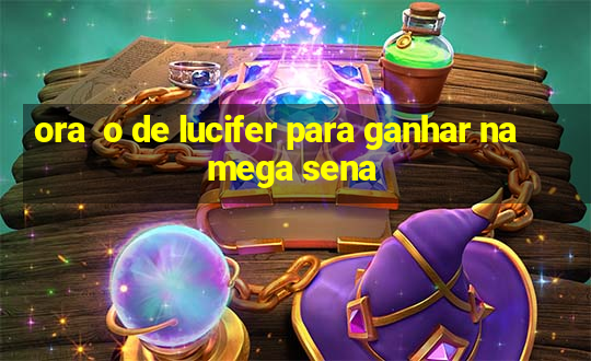 ora  o de lucifer para ganhar na mega sena