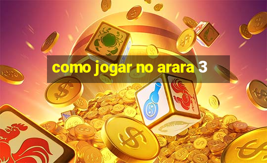 como jogar no arara 3