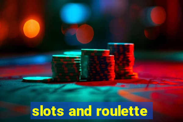 slots and roulette