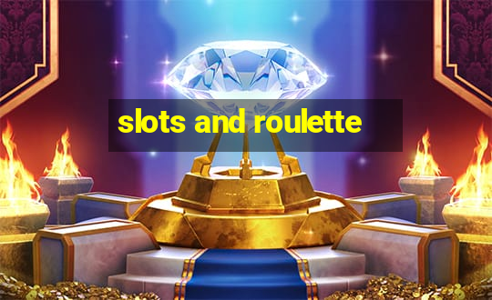 slots and roulette