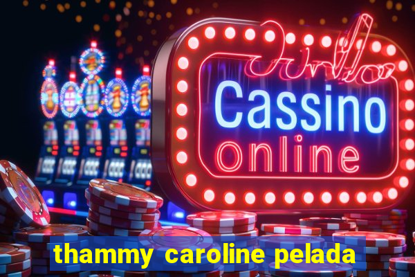 thammy caroline pelada