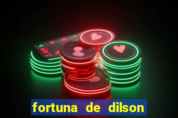 fortuna de dilson pereira da silva