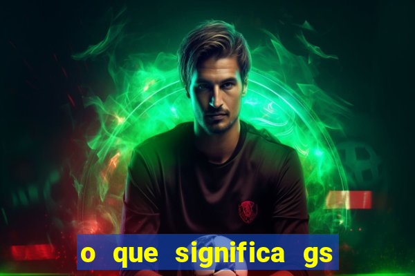 o que significa gs no futebol