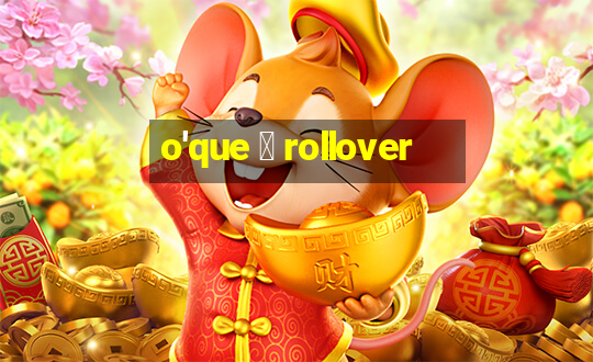 o'que 茅 rollover