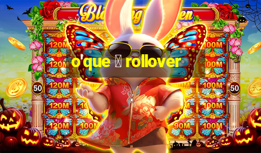 o'que 茅 rollover