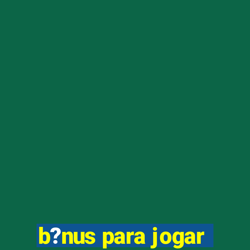 b?nus para jogar