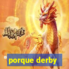 porque derby