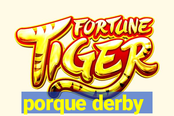 porque derby