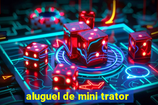 aluguel de mini trator