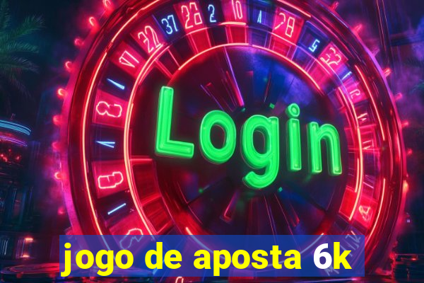 jogo de aposta 6k