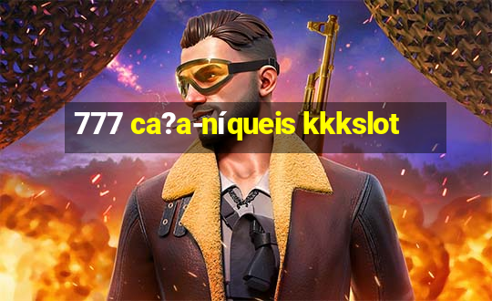 777 ca?a-níqueis kkkslot