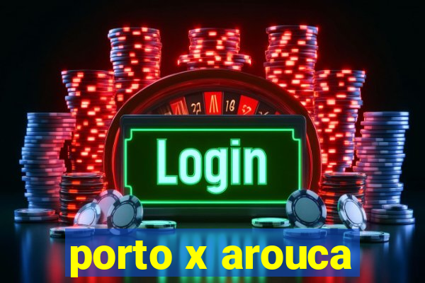 porto x arouca