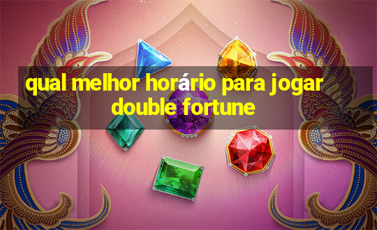 qual melhor horário para jogar double fortune