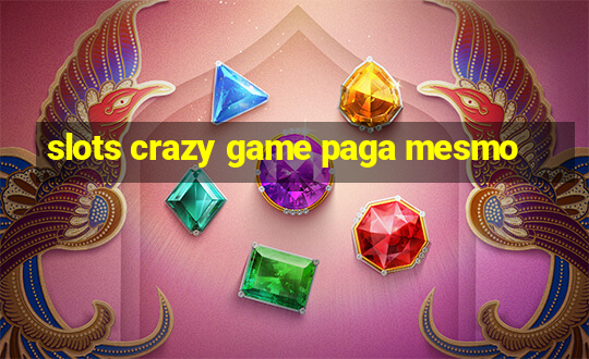 slots crazy game paga mesmo