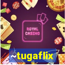 ~tugaflix