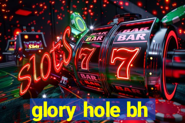 glory hole bh