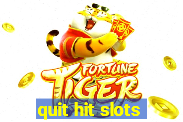 quit hit slots