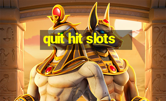 quit hit slots