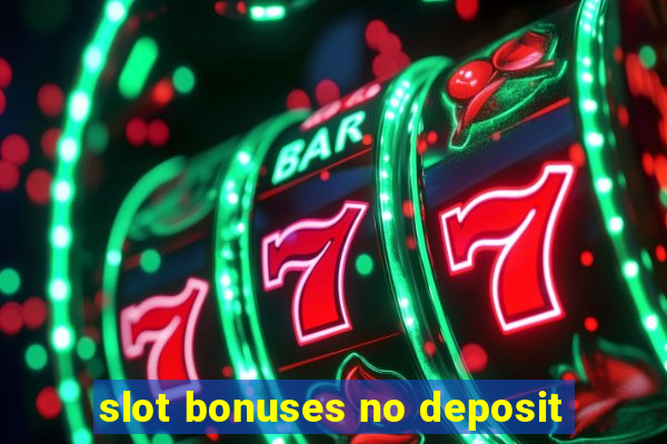 slot bonuses no deposit