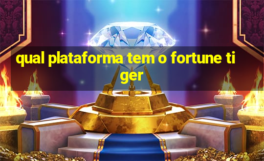 qual plataforma tem o fortune tiger