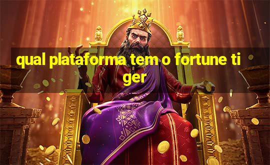 qual plataforma tem o fortune tiger