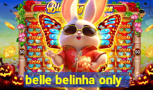 belle belinha only