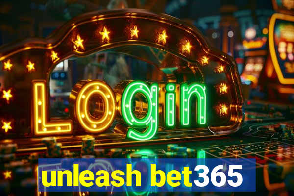 unleash bet365