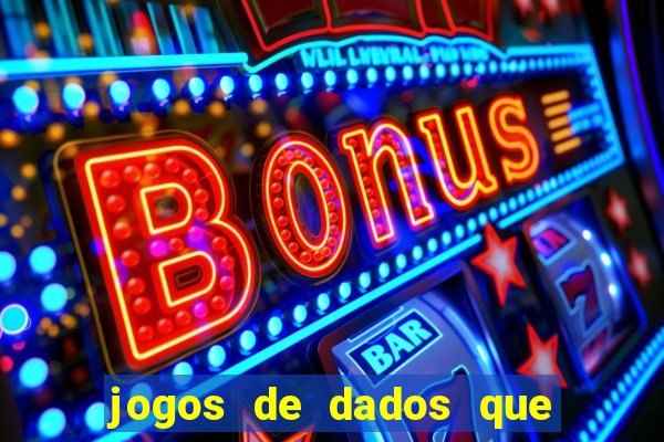 jogos de dados que ganha dinheiro