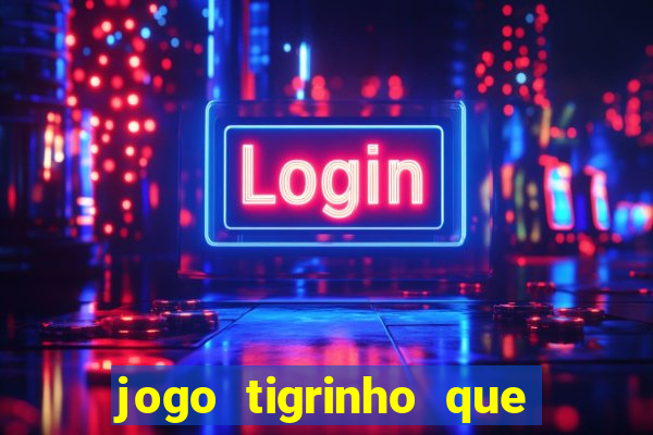 jogo tigrinho que da bonus no cadastro