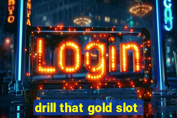 drill that gold slot