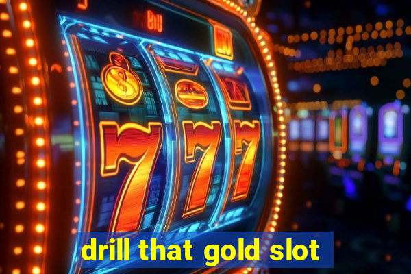 drill that gold slot