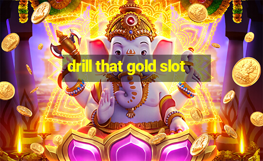 drill that gold slot