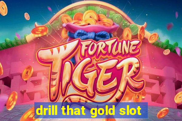 drill that gold slot