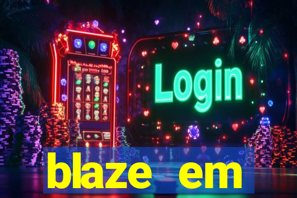 blaze em manuten莽茫o hoje