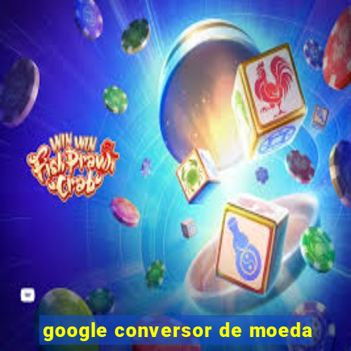 google conversor de moeda