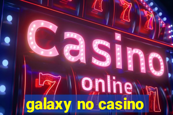 galaxy no casino