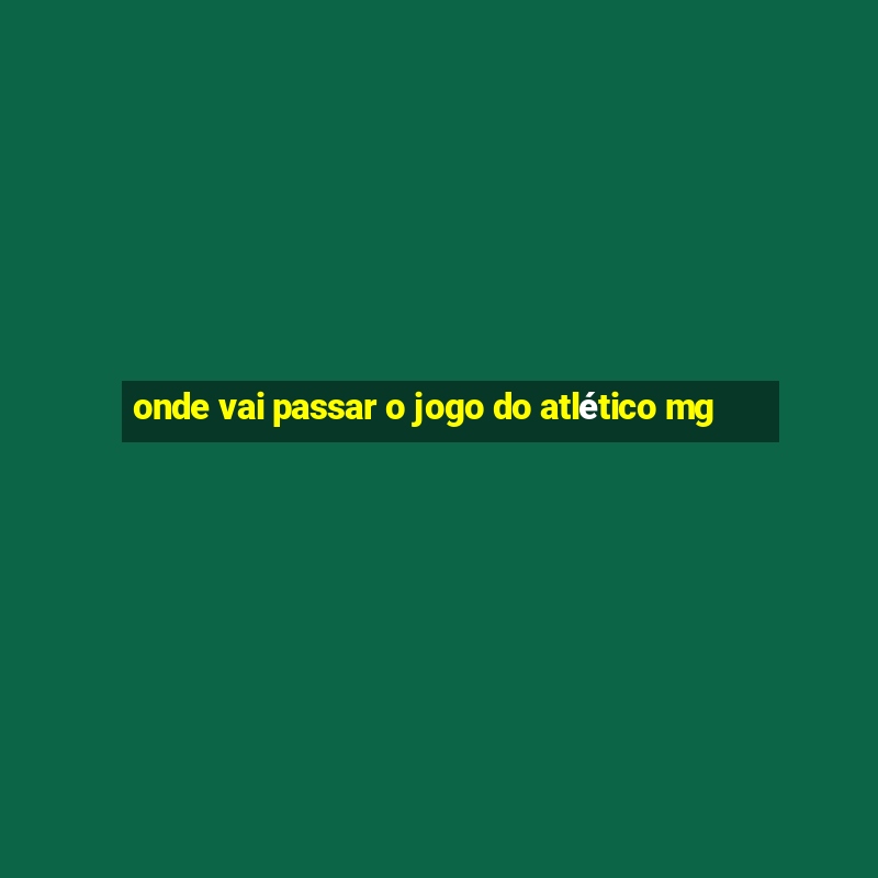 onde vai passar o jogo do atlético mg