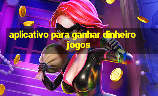 aplicativo para ganhar dinheiro jogos