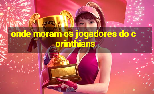 onde moram os jogadores do corinthians