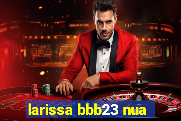 larissa bbb23 nua