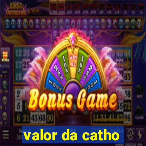 valor da catho