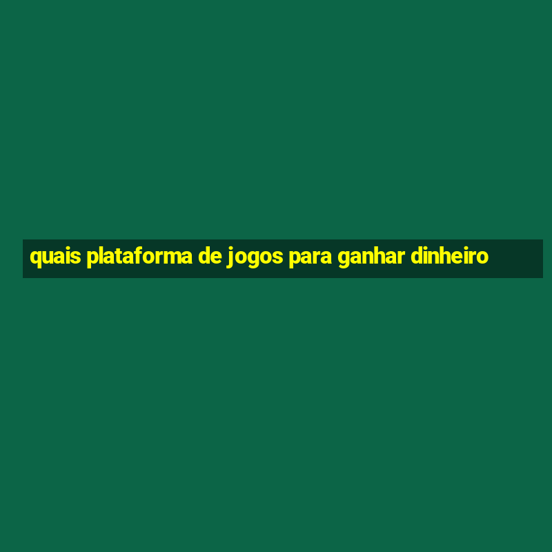 quais plataforma de jogos para ganhar dinheiro