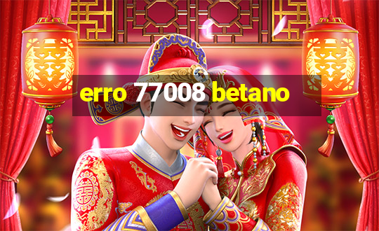 erro 77008 betano