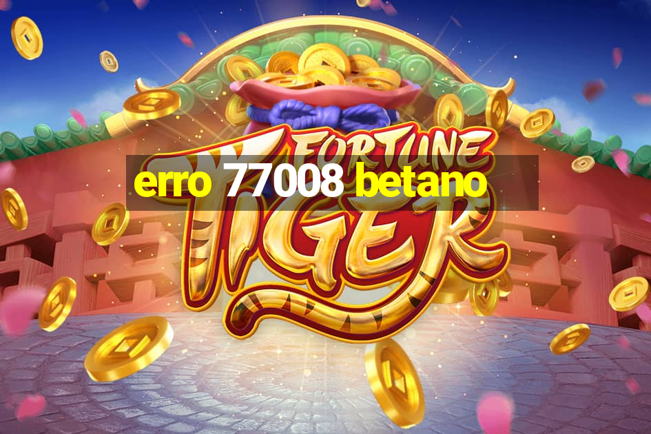 erro 77008 betano