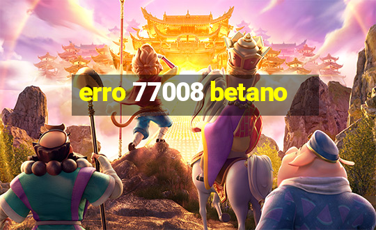 erro 77008 betano