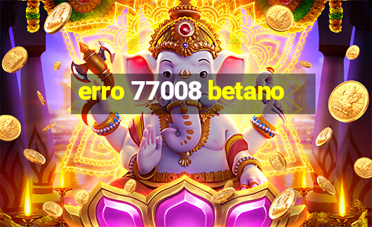 erro 77008 betano